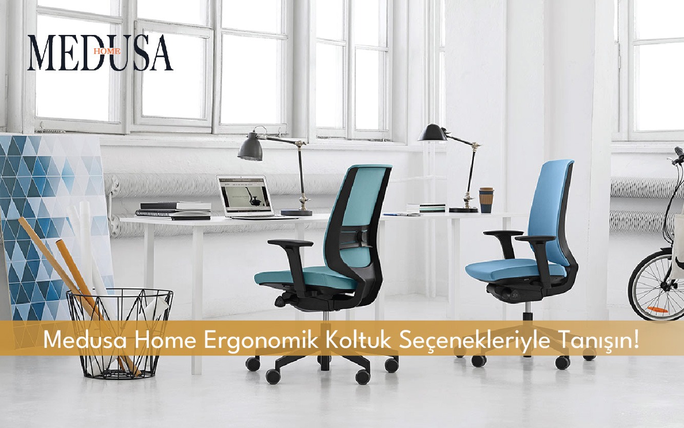 Medusa Home Ergonomik Koltuk Seçenekleriyle Tanışın!