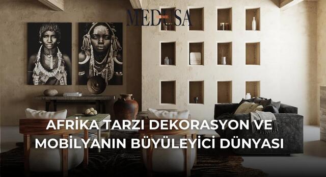 Afrika Tarzı Dekorasyon ve Mobilyanın Büyüleyici Dünyası