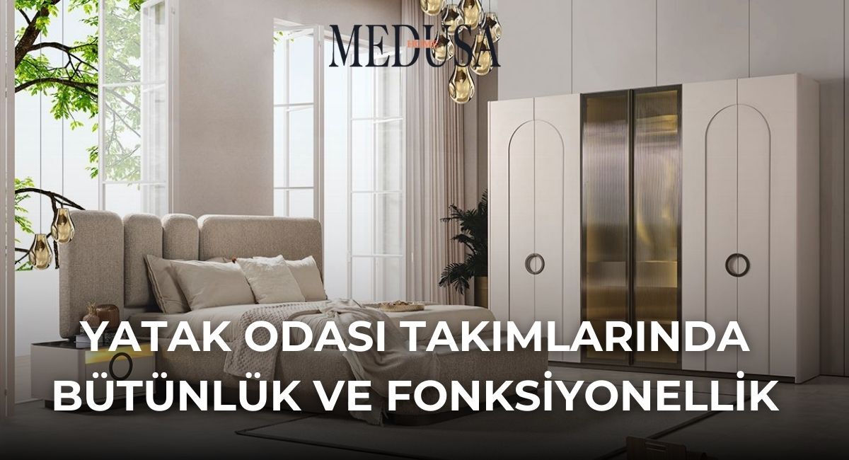 Yatak Odası Takımlarında Bütünlük ve Fonksiyonellik